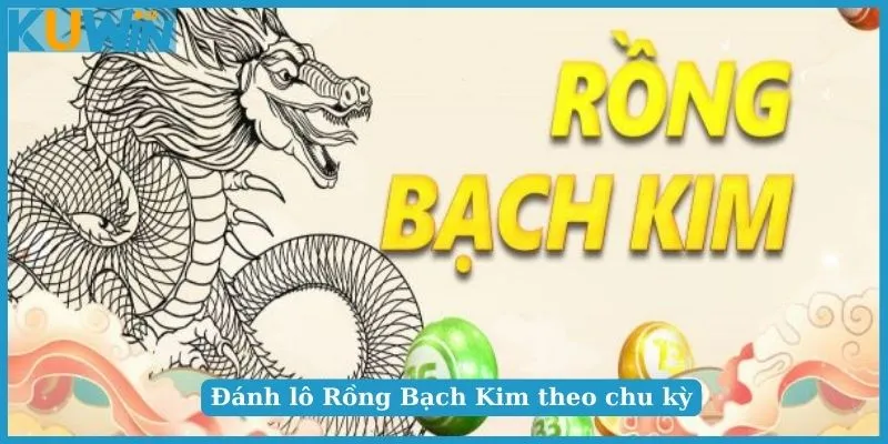Bí Quyết Soi Cầu Rồng Bạch Kim Chuẩn Chỉnh Cho Tân Thủ 4 Đánh lô Rồng Bạch Kim theo chu kỳ